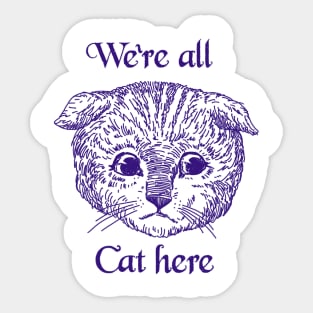 We’re All Cat Here Sticker